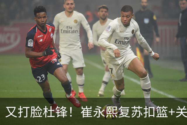 又打脸杜锋！崔永熙复苏扣篮+关键三分 王少杰也该进国家队？